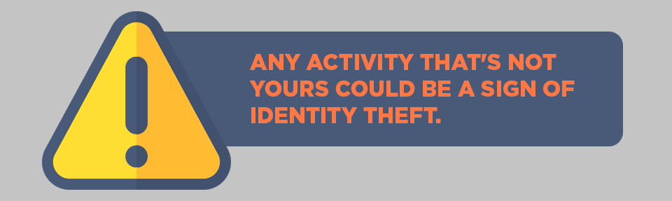 Any activity that's not yours could be a sign of identity theft.